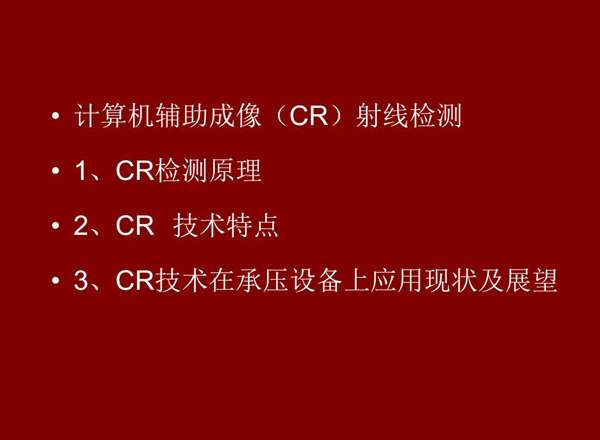 CR技術(shù)全稱(chēng)計(jì)算機(jī)輔助成像射線(xiàn)檢測(cè)技術(shù),本節(jié)包含三個(gè)方面內(nèi)容:1、CR檢測(cè)原理;2、CR技術(shù)特點(diǎn);3、CR技術(shù)在承壓設(shè)備上應(yīng)用及展望