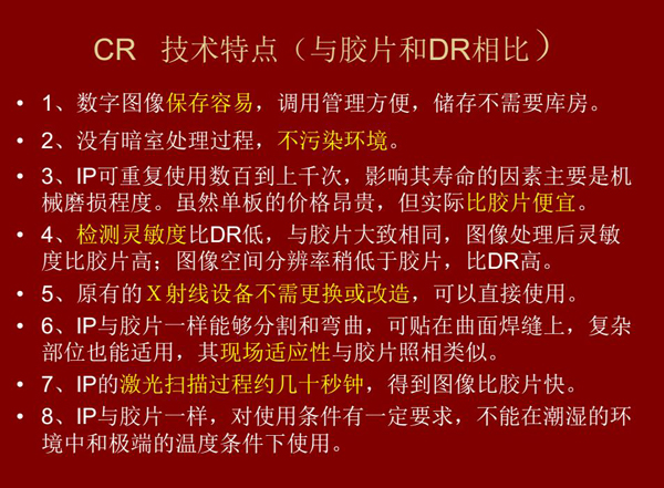 CR技術(shù)與膠片和DR相比具有數(shù)字圖像易保存、成像板可重復(fù)使用、使用成本低、得到的圖像比膠片快等特點(diǎn)